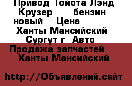 Привод Тойота Лэнд Крузер 200, бензин, новый. › Цена ­ 8 000 - Ханты-Мансийский, Сургут г. Авто » Продажа запчастей   . Ханты-Мансийский